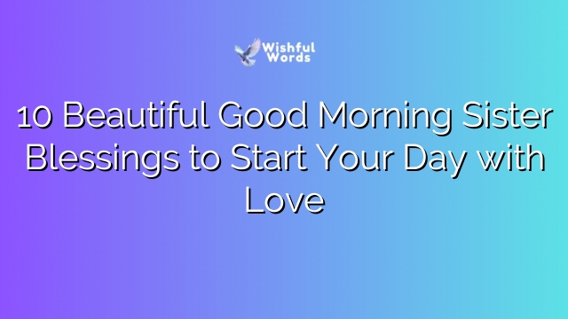 10 Beautiful Good Morning Sister Blessings to Start Your Day with Love