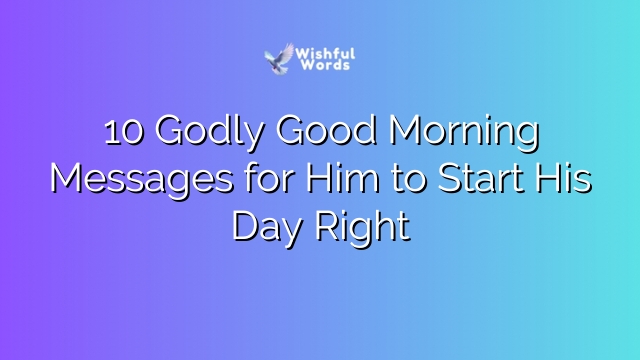10 Godly Good Morning Messages for Him to Start His Day Right