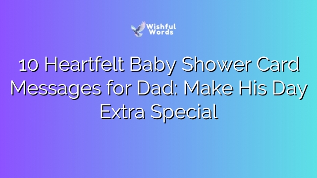 10 Heartfelt Baby Shower Card Messages for Dad: Make His Day Extra Special