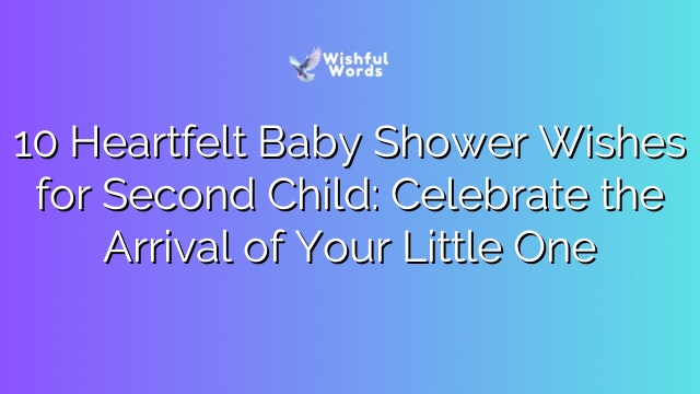 10 Heartfelt Baby Shower Wishes for Second Child: Celebrate the Arrival of Your Little One