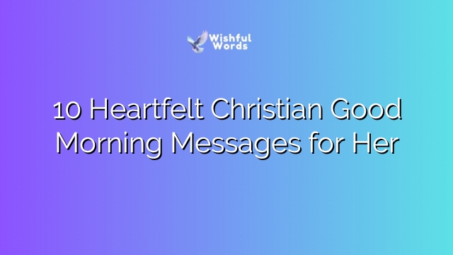 10 Heartfelt Christian Good Morning Messages for Her