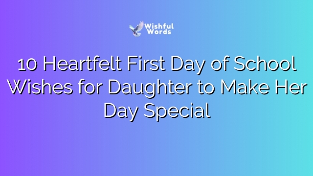 10 Heartfelt First Day of School Wishes for Daughter to Make Her Day Special