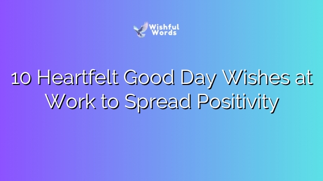 10 Heartfelt Good Day Wishes at Work to Spread Positivity