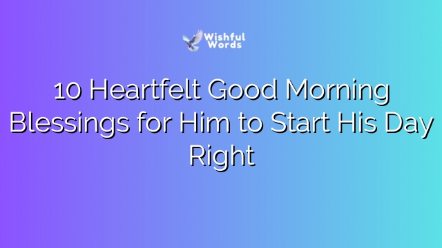 10 Heartfelt Good Morning Blessings for Him to Start His Day Right