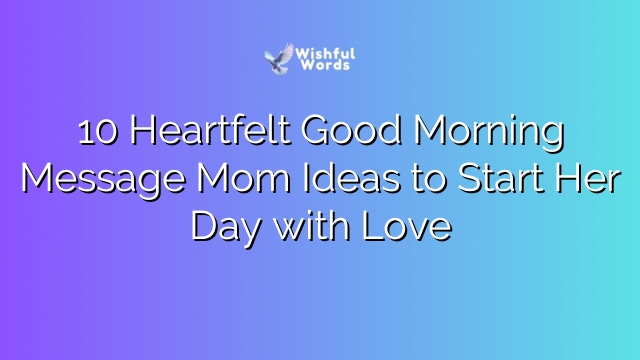10 Heartfelt Good Morning Message Mom Ideas to Start Her Day with Love