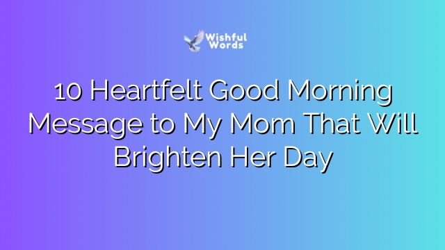 10 Heartfelt Good Morning Message to My Mom That Will Brighten Her Day