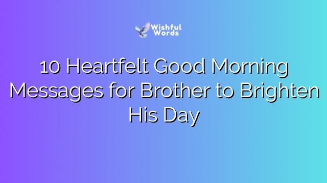 10 Heartfelt Good Morning Messages for Brother to Brighten His Day