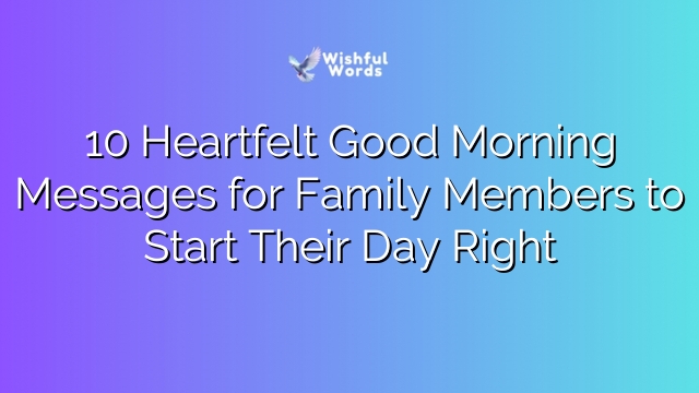 10 Heartfelt Good Morning Messages for Family Members to Start Their Day Right
