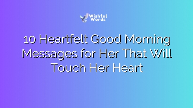 10 Heartfelt Good Morning Messages for Her That Will Touch Her Heart