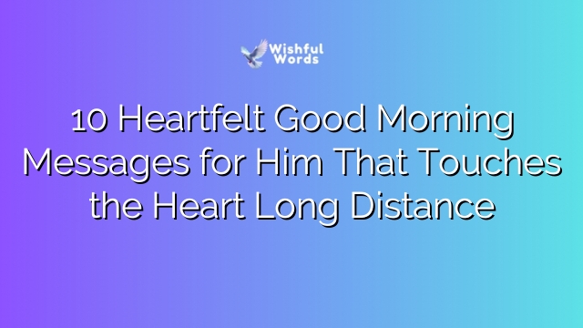 10 Heartfelt Good Morning Messages for Him That Touches the Heart Long Distance