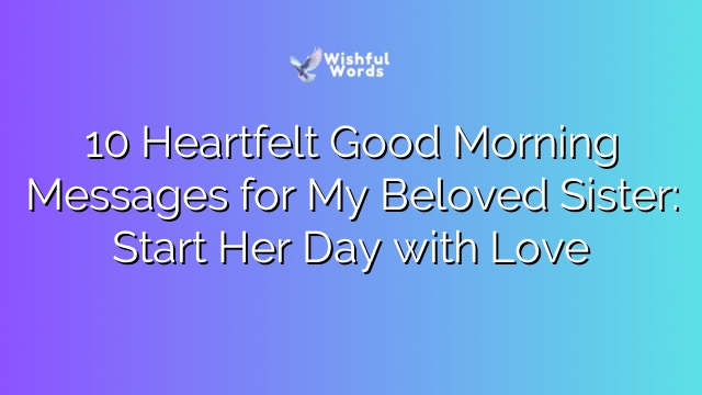 10 Heartfelt Good Morning Messages for My Beloved Sister: Start Her Day with Love