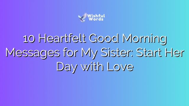 10 Heartfelt Good Morning Messages for My Sister: Start Her Day with Love