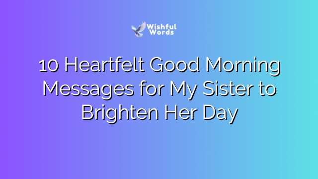 10 Heartfelt Good Morning Messages for My Sister to Brighten Her Day