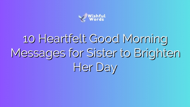 10 Heartfelt Good Morning Messages for Sister to Brighten Her Day