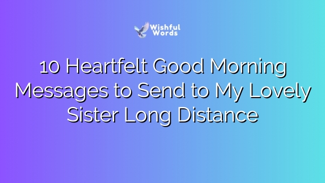 10 Heartfelt Good Morning Messages to Send to My Lovely Sister Long Distance