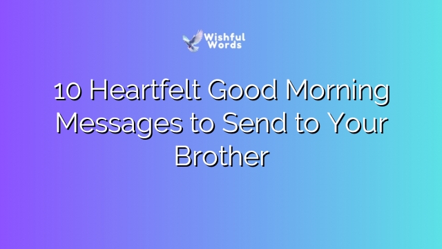 10 Heartfelt Good Morning Messages to Send to Your Brother