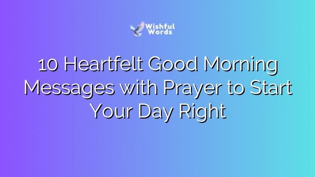 10 Heartfelt Good Morning Messages with Prayer to Start Your Day Right