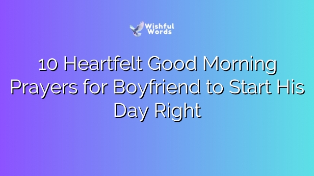 10 Heartfelt Good Morning Prayers for Boyfriend to Start His Day Right