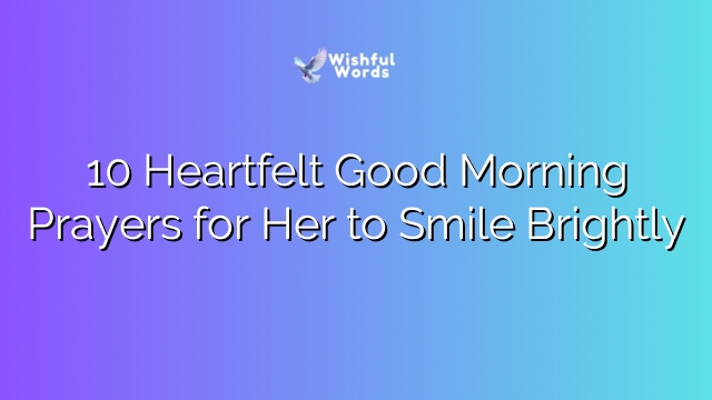 10 Heartfelt Good Morning Prayers for Her to Smile Brightly