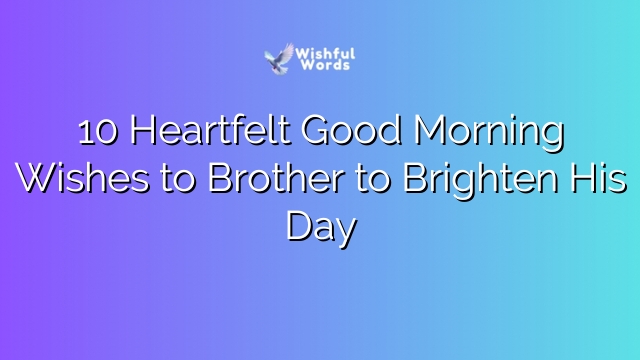 10 Heartfelt Good Morning Wishes to Brother to Brighten His Day