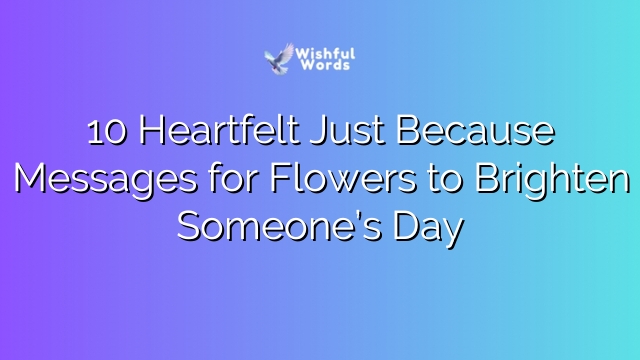 10 Heartfelt Just Because Messages for Flowers to Brighten Someone’s Day