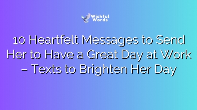 10 Heartfelt Messages to Send Her to Have a Great Day at Work – Texts to Brighten Her Day