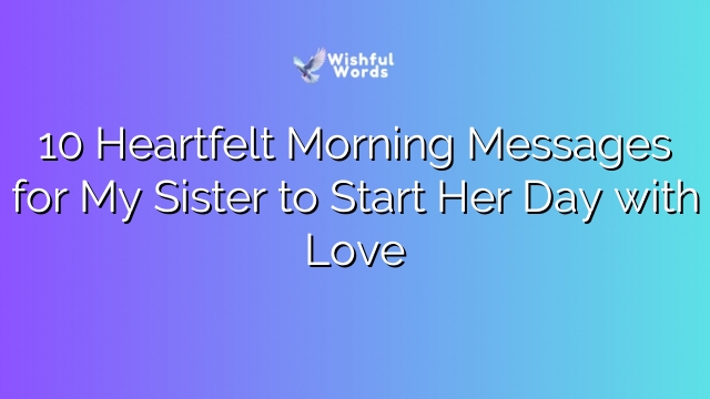 10 Heartfelt Morning Messages for My Sister to Start Her Day with Love