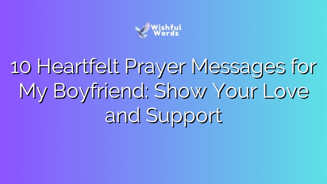 10 Heartfelt Prayer Messages for My Boyfriend: Show Your Love and Support