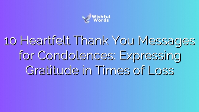 10 Heartfelt Thank You Messages for Condolences: Expressing Gratitude in Times of Loss