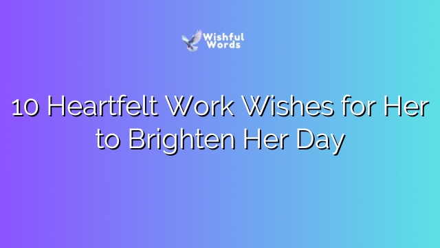 10 Heartfelt Work Wishes for Her to Brighten Her Day