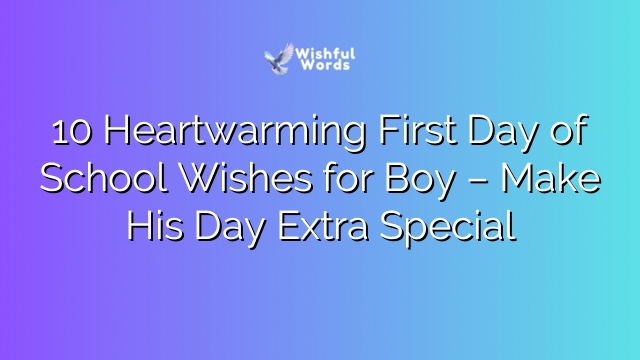 10 Heartwarming First Day of School Wishes for Boy – Make His Day Extra Special