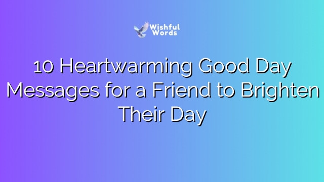 10 Heartwarming Good Day Messages for a Friend to Brighten Their Day