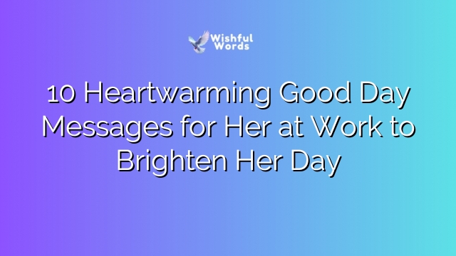 10 Heartwarming Good Day Messages for Her at Work to Brighten Her Day