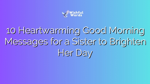 10 Heartwarming Good Morning Messages for a Sister to Brighten Her Day