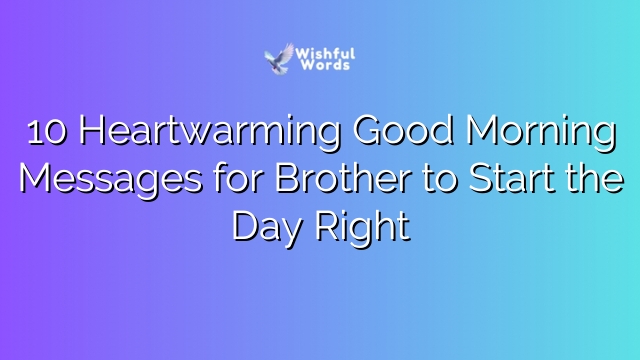 10 Heartwarming Good Morning Messages for Brother to Start the Day Right