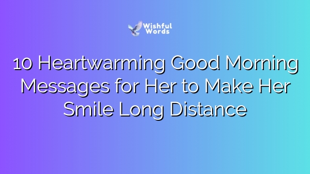 10 Heartwarming Good Morning Messages for Her to Make Her Smile Long Distance
