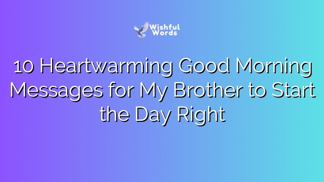 10 Heartwarming Good Morning Messages for My Brother to Start the Day Right
