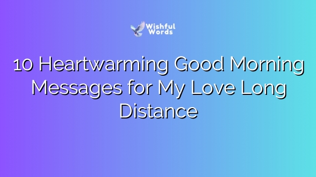 10 Heartwarming Good Morning Messages for My Love Long Distance