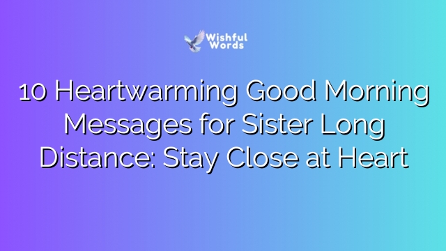 10 Heartwarming Good Morning Messages for Sister Long Distance: Stay Close at Heart