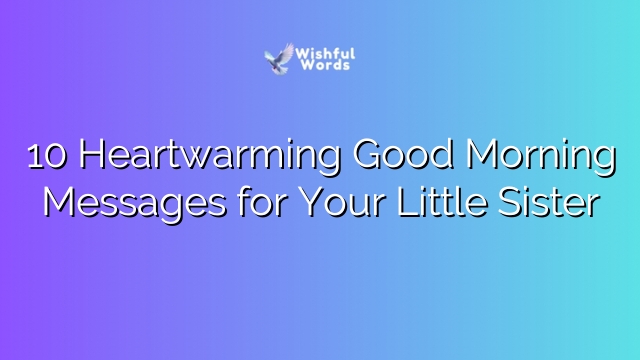 10 Heartwarming Good Morning Messages for Your Little Sister