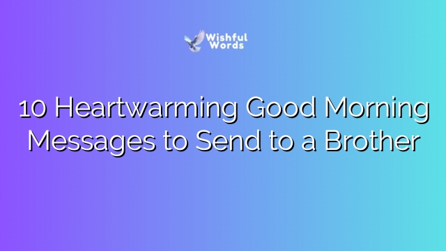 10 Heartwarming Good Morning Messages to Send to a Brother