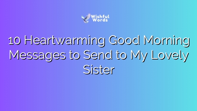 10 Heartwarming Good Morning Messages to Send to My Lovely Sister
