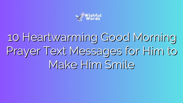 10 Heartwarming Good Morning Prayer Text Messages for Him to Make Him Smile