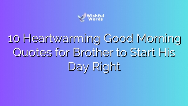 10 Heartwarming Good Morning Quotes for Brother to Start His Day Right