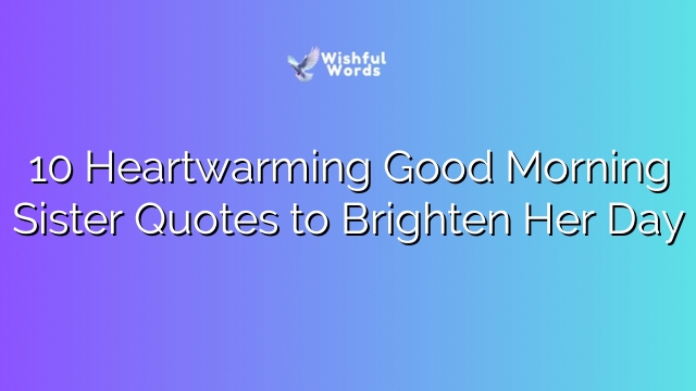 10 Heartwarming Good Morning Sister Quotes to Brighten Her Day