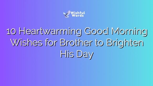 10 Heartwarming Good Morning Wishes for Brother to Brighten His Day