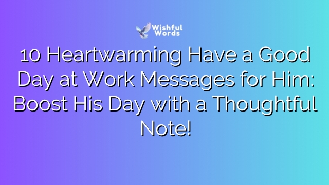 10 Heartwarming Have a Good Day at Work Messages for Him: Boost His Day with a Thoughtful Note!