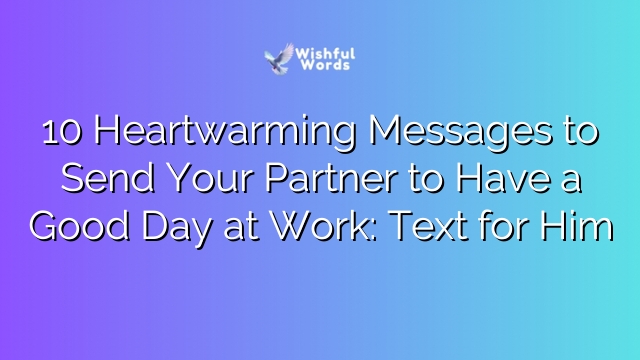 10 Heartwarming Messages to Send Your Partner to Have a Good Day at Work: Text for Him