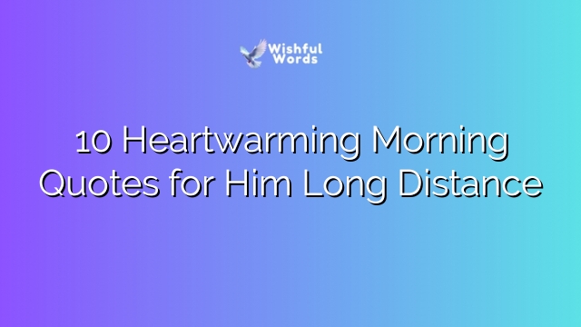 10 Heartwarming Morning Quotes for Him Long Distance