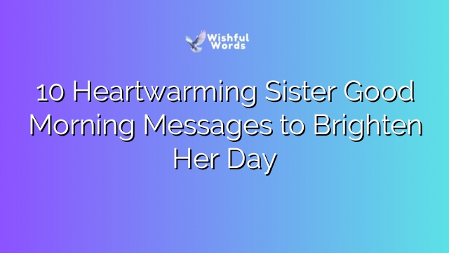 10 Heartwarming Sister Good Morning Messages to Brighten Her Day